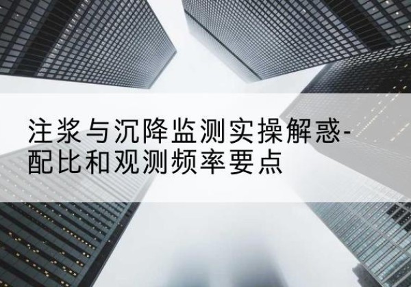 霞浦水泥浆配比不当会不会造成注浆管堵管？-注浆与沉降监测实操解惑-配比和观测频率要点